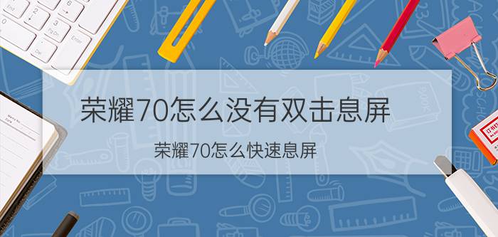 荣耀70怎么没有双击息屏 荣耀70怎么快速息屏？